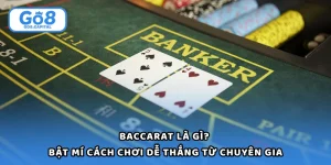 Baccarat Là Gì? Bật Mí Cách Chơi Dễ Thắng Từ Chuyên Gia