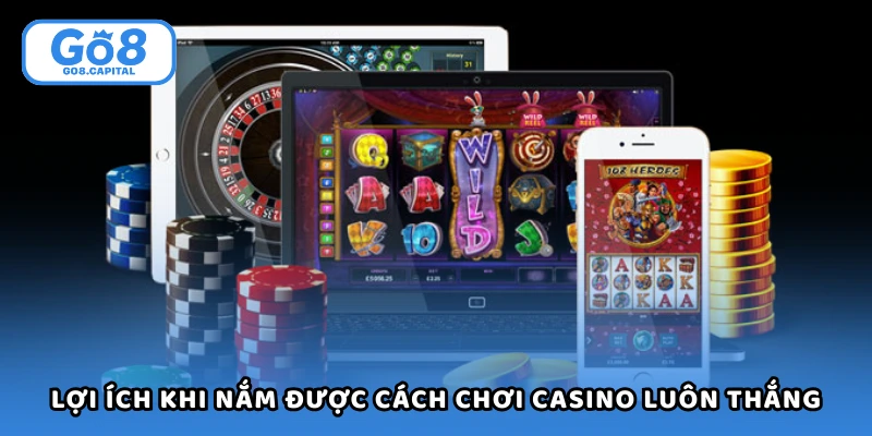 Lợi ích khi nắm được cách chơi casino luôn thắng