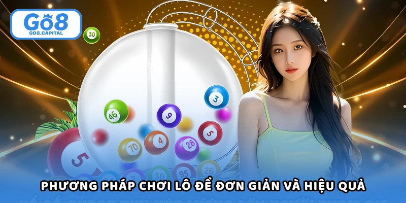 Phương pháp chơi lô đề đơn giản và hiệu quả từ cao thủ