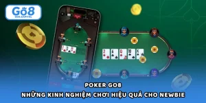 Poker Go8 Và Những Kinh Nghiệm Chơi Hiệu Quả Cho Newbie