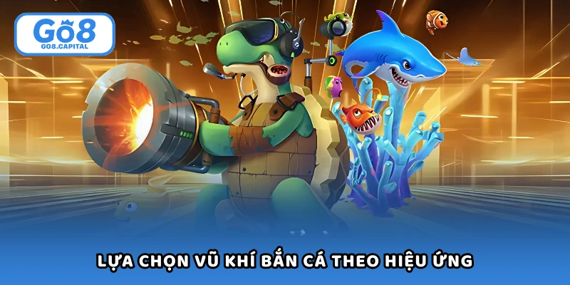 Lựa chọn vũ khí bắn cá theo hiệu ứng