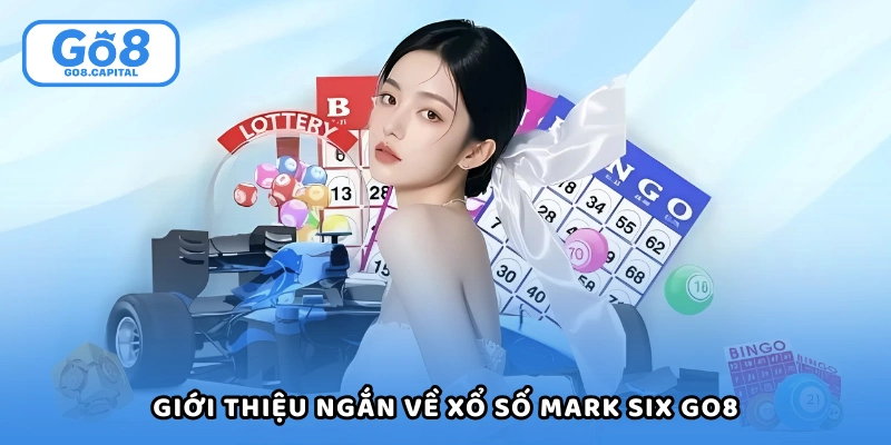 Giới thiệu ngắn về xổ số mark six Go8
