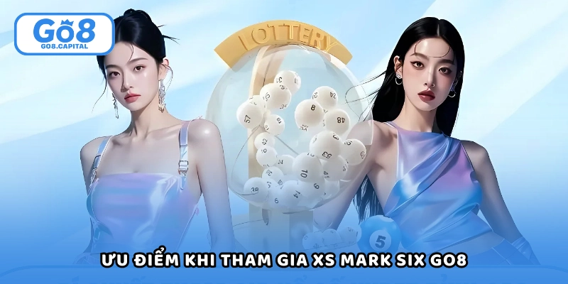 Muôn vàn ưu điểm khi tham gia XS mark six Go8